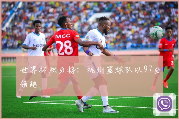 世界杯积分榜：杭州篮球队以97分领跑